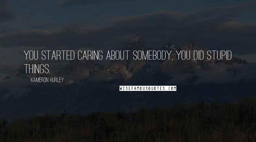 Kameron Hurley Quotes: You started caring about somebody, you did stupid things.