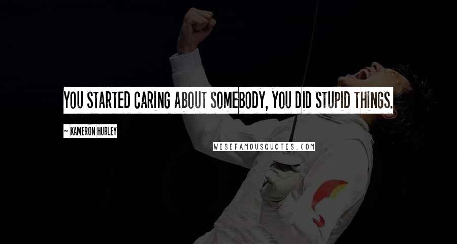 Kameron Hurley Quotes: You started caring about somebody, you did stupid things.