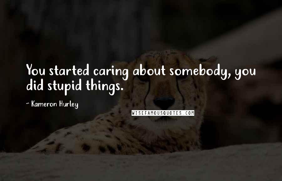Kameron Hurley Quotes: You started caring about somebody, you did stupid things.