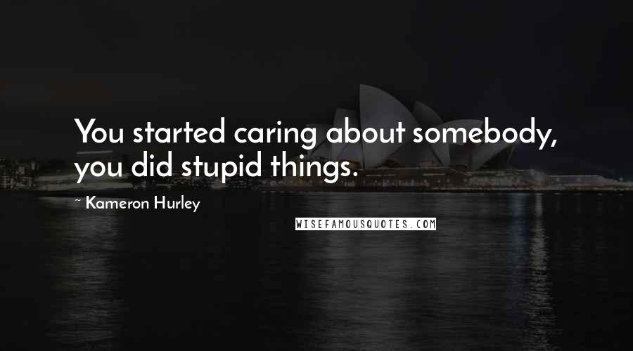 Kameron Hurley Quotes: You started caring about somebody, you did stupid things.