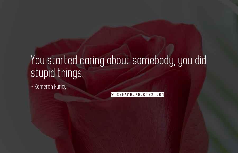 Kameron Hurley Quotes: You started caring about somebody, you did stupid things.