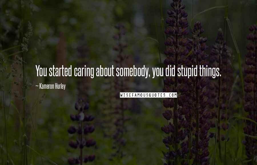 Kameron Hurley Quotes: You started caring about somebody, you did stupid things.