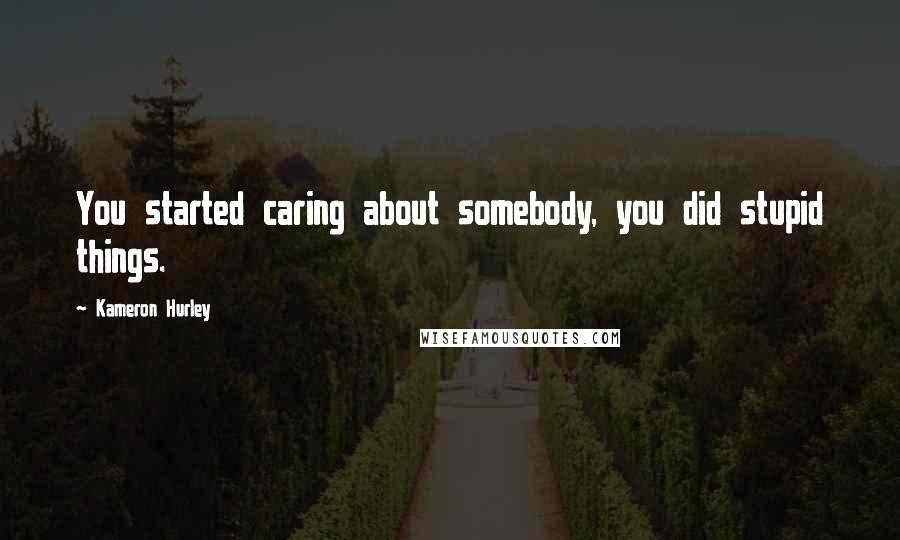 Kameron Hurley Quotes: You started caring about somebody, you did stupid things.