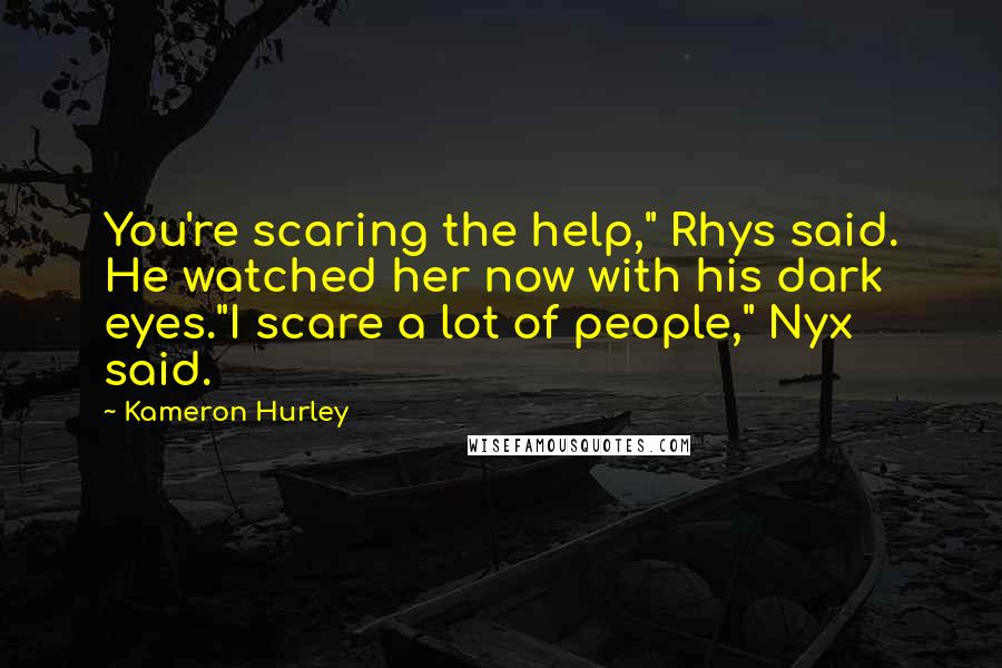 Kameron Hurley Quotes: You're scaring the help," Rhys said. He watched her now with his dark eyes."I scare a lot of people," Nyx said.