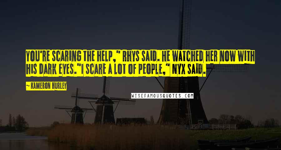 Kameron Hurley Quotes: You're scaring the help," Rhys said. He watched her now with his dark eyes."I scare a lot of people," Nyx said.