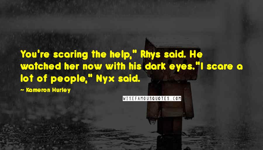 Kameron Hurley Quotes: You're scaring the help," Rhys said. He watched her now with his dark eyes."I scare a lot of people," Nyx said.