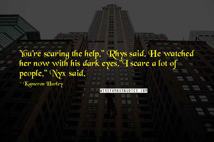 Kameron Hurley Quotes: You're scaring the help," Rhys said. He watched her now with his dark eyes."I scare a lot of people," Nyx said.