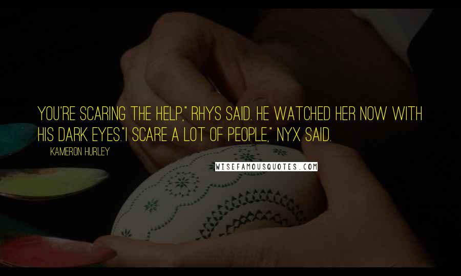 Kameron Hurley Quotes: You're scaring the help," Rhys said. He watched her now with his dark eyes."I scare a lot of people," Nyx said.