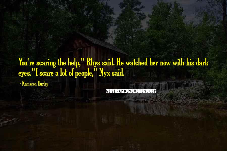 Kameron Hurley Quotes: You're scaring the help," Rhys said. He watched her now with his dark eyes."I scare a lot of people," Nyx said.