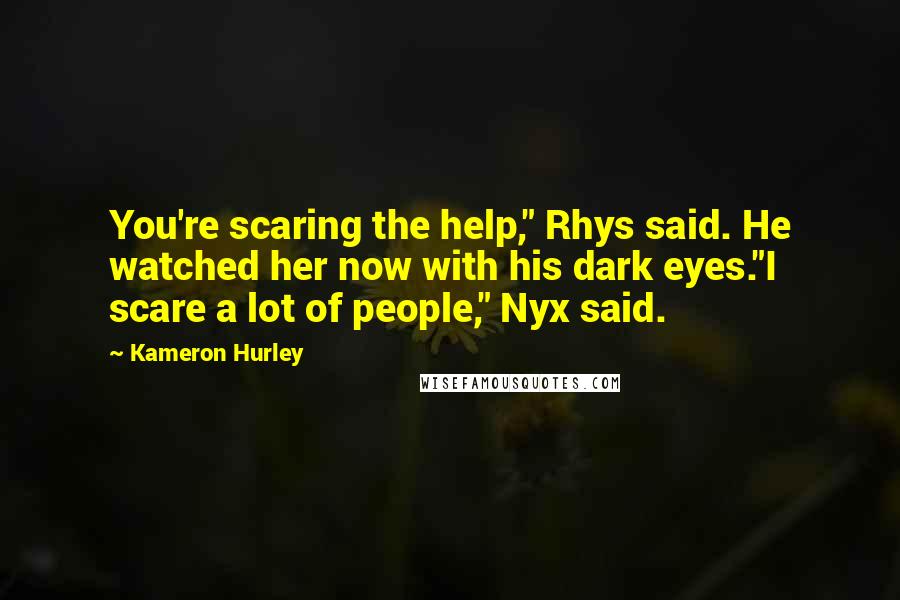 Kameron Hurley Quotes: You're scaring the help," Rhys said. He watched her now with his dark eyes."I scare a lot of people," Nyx said.