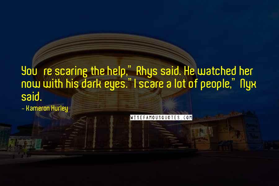 Kameron Hurley Quotes: You're scaring the help," Rhys said. He watched her now with his dark eyes."I scare a lot of people," Nyx said.