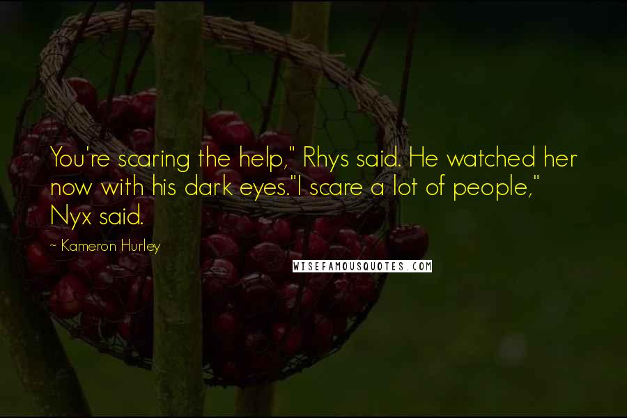 Kameron Hurley Quotes: You're scaring the help," Rhys said. He watched her now with his dark eyes."I scare a lot of people," Nyx said.