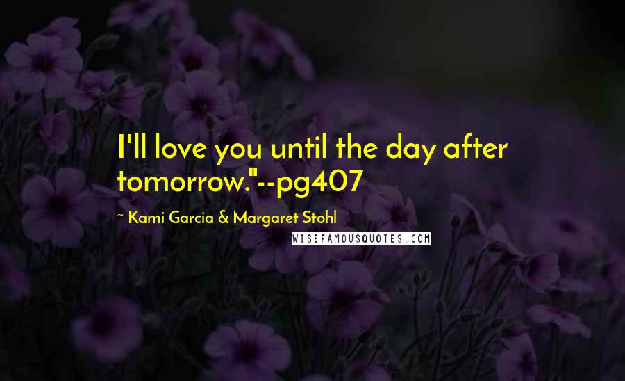 Kami Garcia & Margaret Stohl Quotes: I'll love you until the day after tomorrow."--pg407