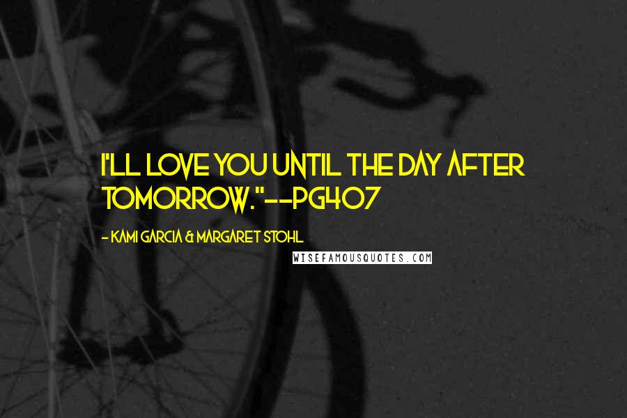 Kami Garcia & Margaret Stohl Quotes: I'll love you until the day after tomorrow."--pg407