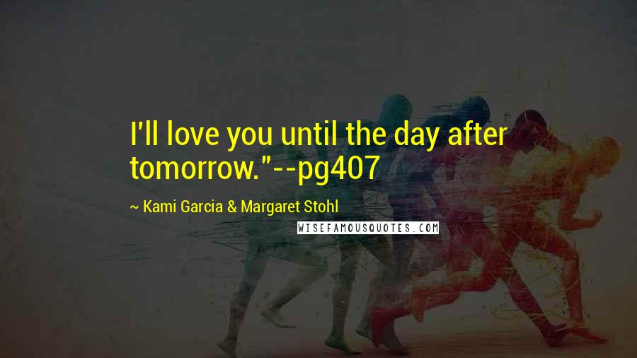 Kami Garcia & Margaret Stohl Quotes: I'll love you until the day after tomorrow."--pg407