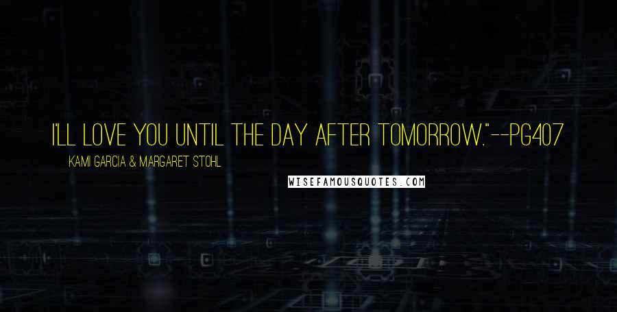 Kami Garcia & Margaret Stohl Quotes: I'll love you until the day after tomorrow."--pg407