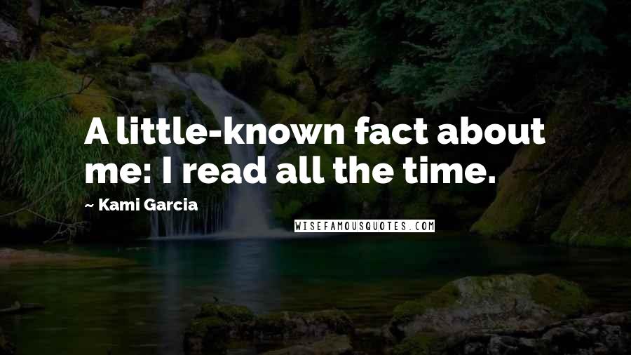 Kami Garcia Quotes: A little-known fact about me: I read all the time.