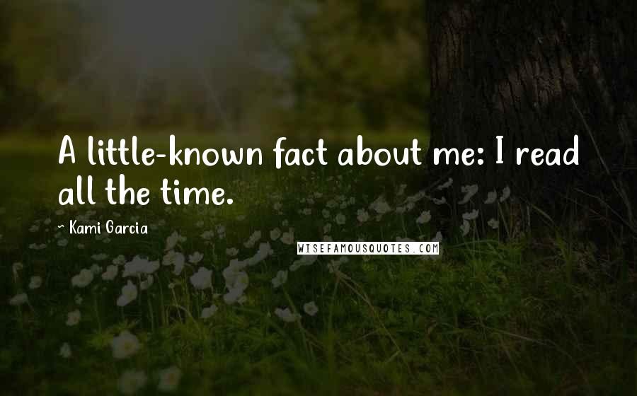 Kami Garcia Quotes: A little-known fact about me: I read all the time.