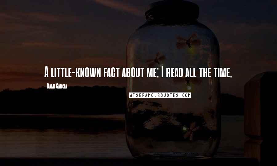Kami Garcia Quotes: A little-known fact about me: I read all the time.