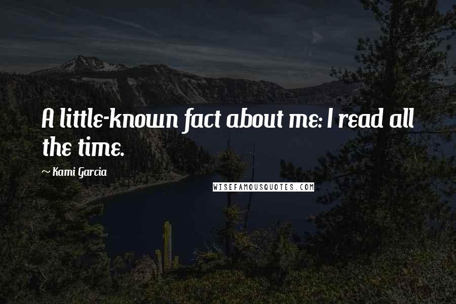 Kami Garcia Quotes: A little-known fact about me: I read all the time.