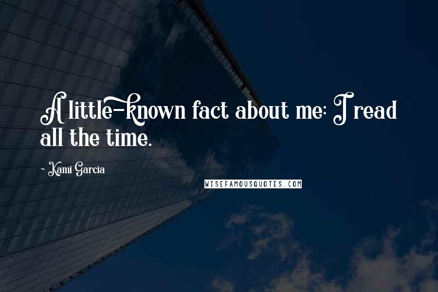 Kami Garcia Quotes: A little-known fact about me: I read all the time.