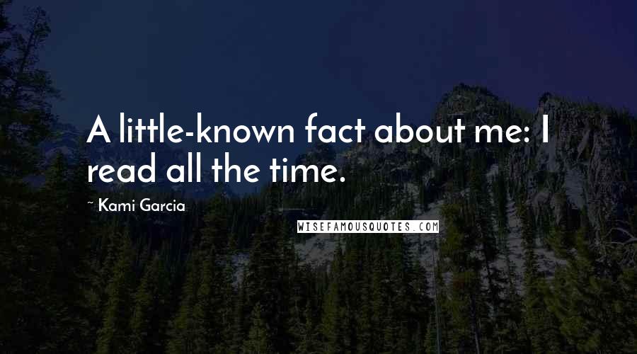 Kami Garcia Quotes: A little-known fact about me: I read all the time.