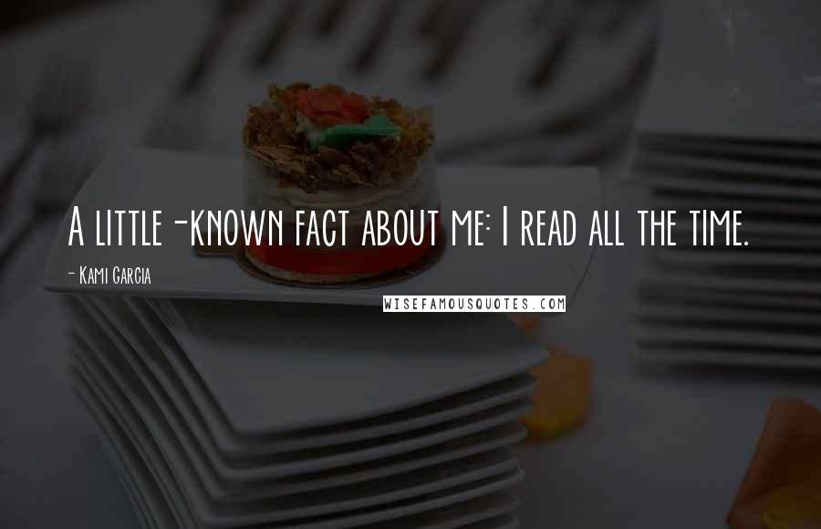 Kami Garcia Quotes: A little-known fact about me: I read all the time.