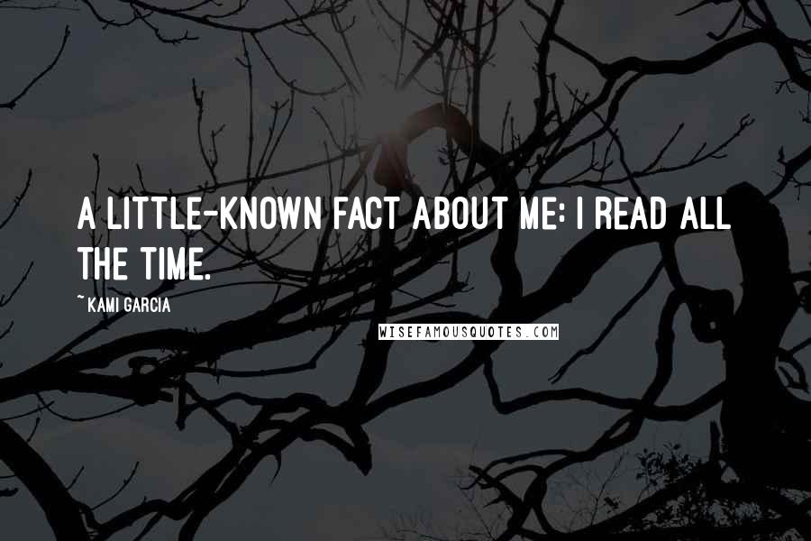 Kami Garcia Quotes: A little-known fact about me: I read all the time.