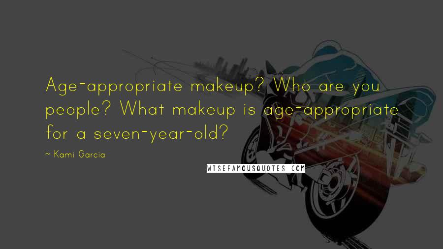 Kami Garcia Quotes: Age-appropriate makeup? Who are you people? What makeup is age-appropriate for a seven-year-old?