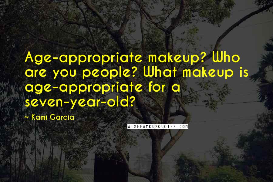 Kami Garcia Quotes: Age-appropriate makeup? Who are you people? What makeup is age-appropriate for a seven-year-old?