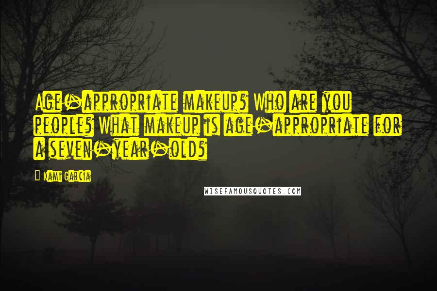 Kami Garcia Quotes: Age-appropriate makeup? Who are you people? What makeup is age-appropriate for a seven-year-old?