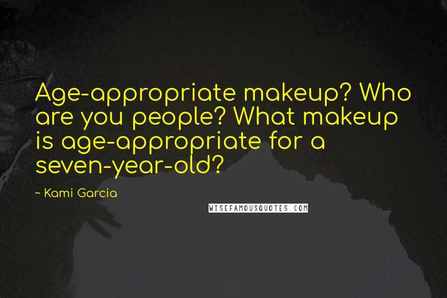 Kami Garcia Quotes: Age-appropriate makeup? Who are you people? What makeup is age-appropriate for a seven-year-old?