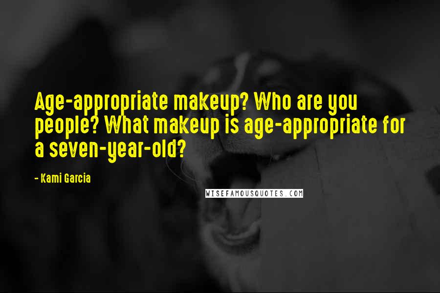 Kami Garcia Quotes: Age-appropriate makeup? Who are you people? What makeup is age-appropriate for a seven-year-old?