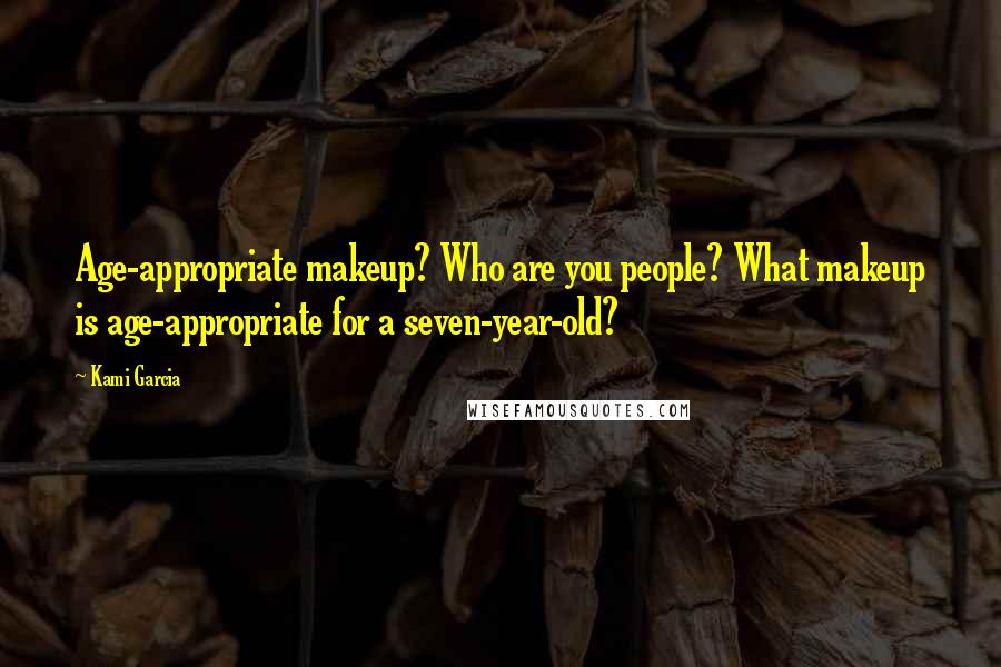 Kami Garcia Quotes: Age-appropriate makeup? Who are you people? What makeup is age-appropriate for a seven-year-old?