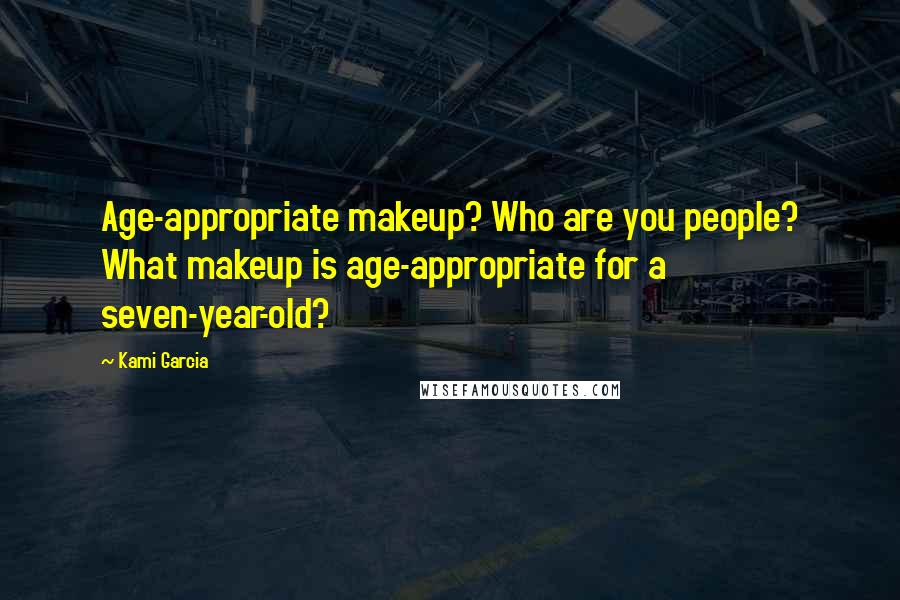 Kami Garcia Quotes: Age-appropriate makeup? Who are you people? What makeup is age-appropriate for a seven-year-old?