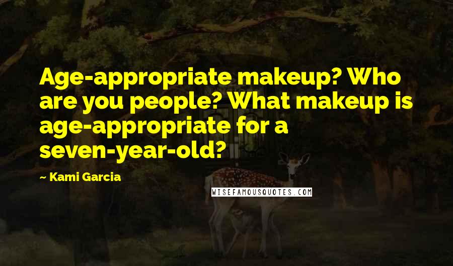 Kami Garcia Quotes: Age-appropriate makeup? Who are you people? What makeup is age-appropriate for a seven-year-old?