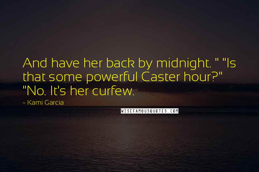 Kami Garcia Quotes: And have her back by midnight. " "Is that some powerful Caster hour?" "No. It's her curfew.