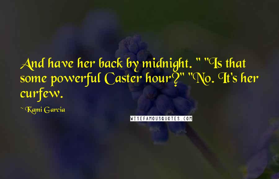 Kami Garcia Quotes: And have her back by midnight. " "Is that some powerful Caster hour?" "No. It's her curfew.