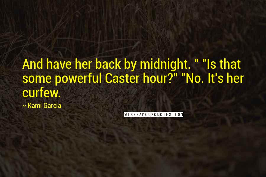 Kami Garcia Quotes: And have her back by midnight. " "Is that some powerful Caster hour?" "No. It's her curfew.