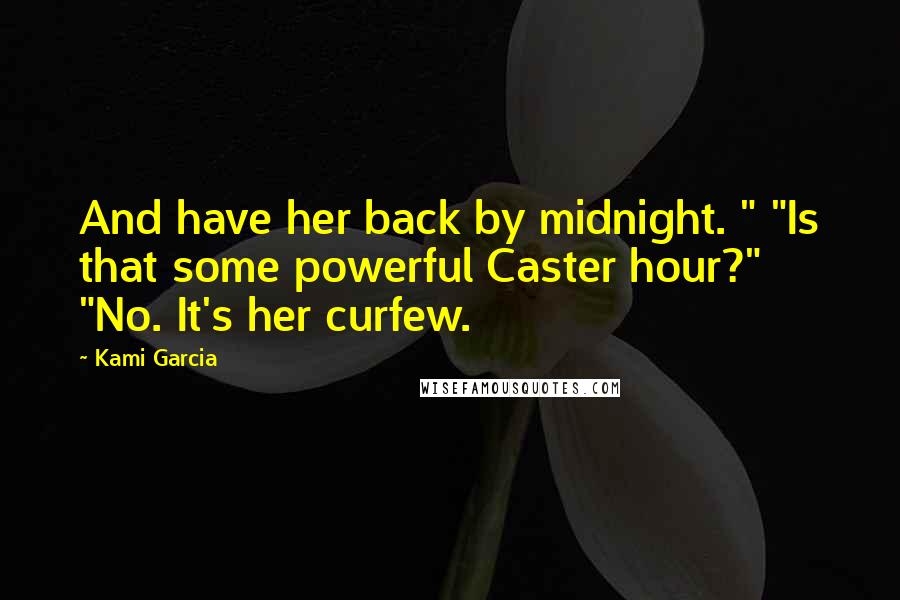 Kami Garcia Quotes: And have her back by midnight. " "Is that some powerful Caster hour?" "No. It's her curfew.
