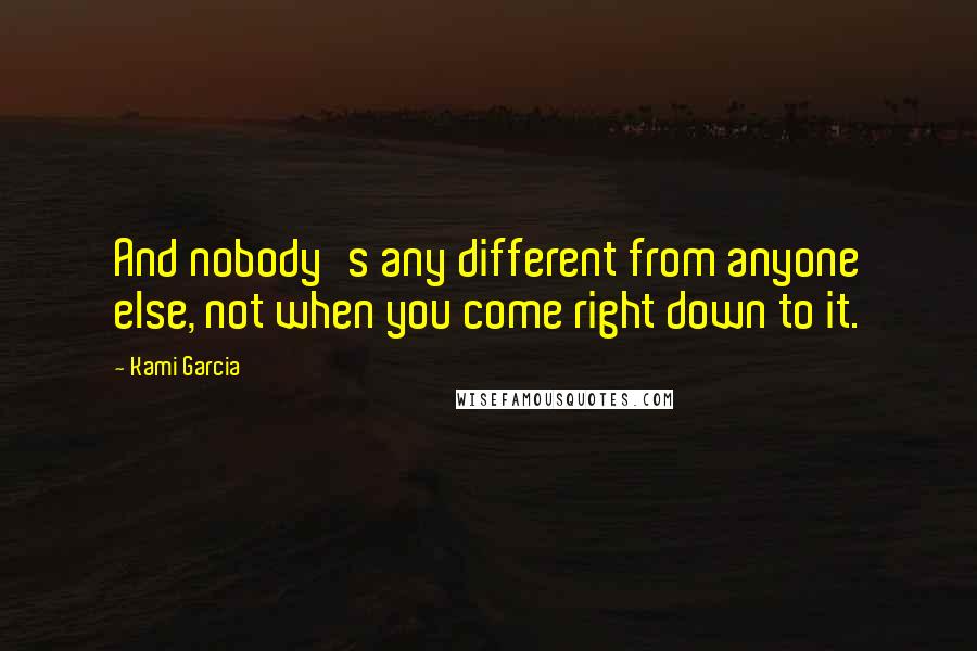 Kami Garcia Quotes: And nobody's any different from anyone else, not when you come right down to it.