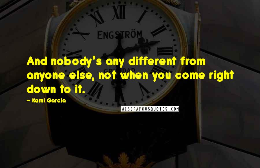 Kami Garcia Quotes: And nobody's any different from anyone else, not when you come right down to it.