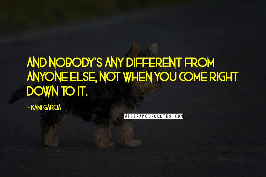 Kami Garcia Quotes: And nobody's any different from anyone else, not when you come right down to it.