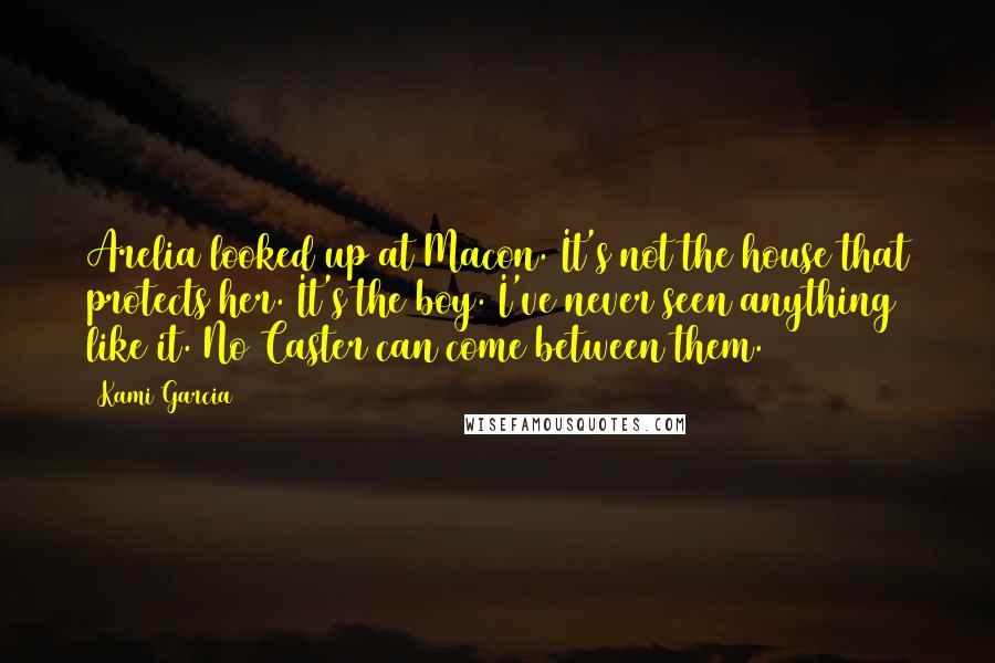 Kami Garcia Quotes: Arelia looked up at Macon. It's not the house that protects her. It's the boy. I've never seen anything like it. No Caster can come between them.
