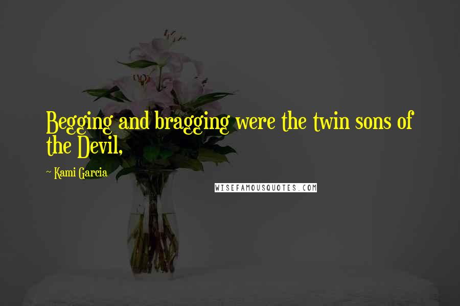 Kami Garcia Quotes: Begging and bragging were the twin sons of the Devil,