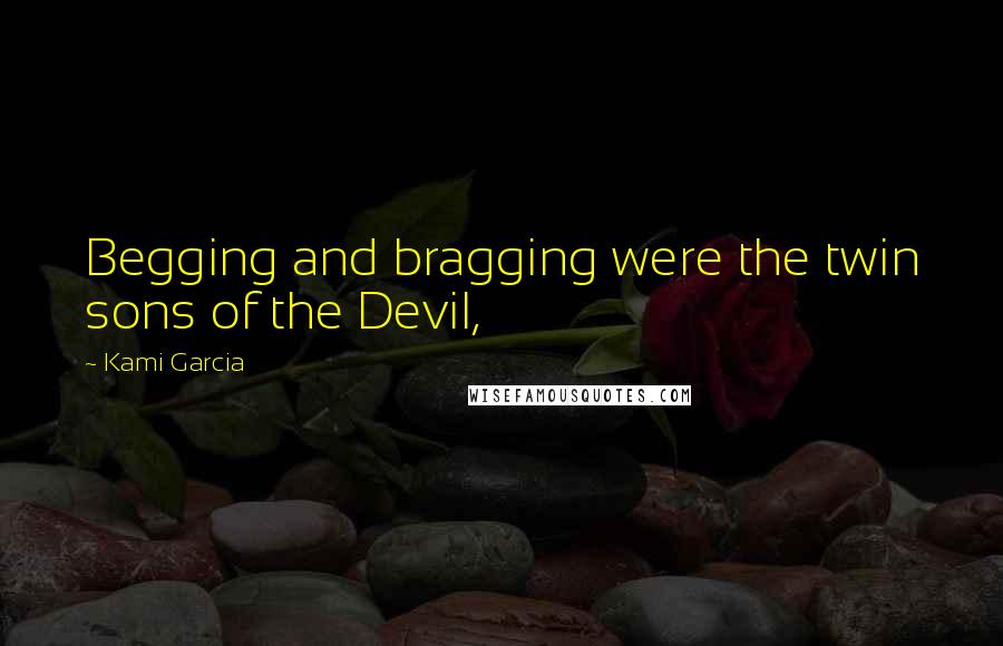 Kami Garcia Quotes: Begging and bragging were the twin sons of the Devil,