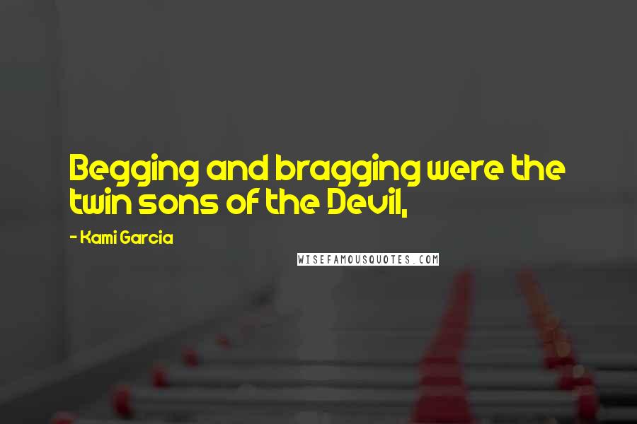 Kami Garcia Quotes: Begging and bragging were the twin sons of the Devil,