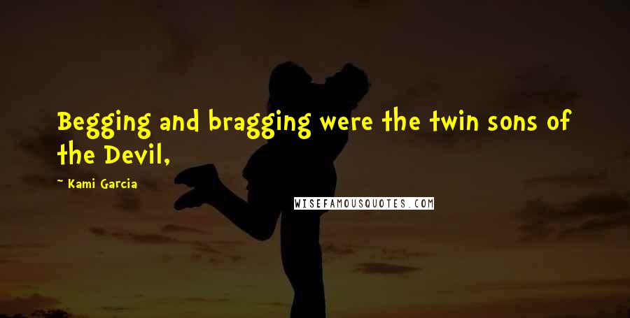 Kami Garcia Quotes: Begging and bragging were the twin sons of the Devil,