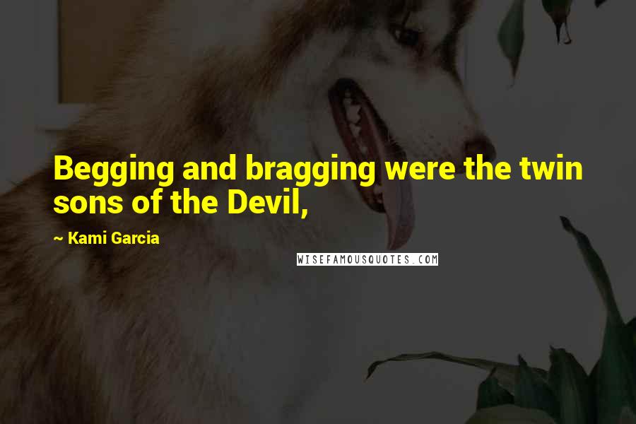 Kami Garcia Quotes: Begging and bragging were the twin sons of the Devil,