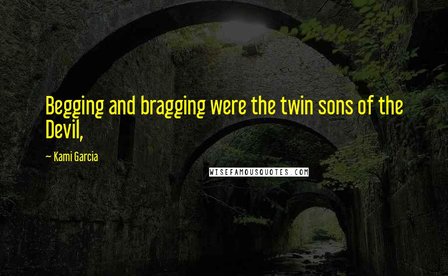 Kami Garcia Quotes: Begging and bragging were the twin sons of the Devil,